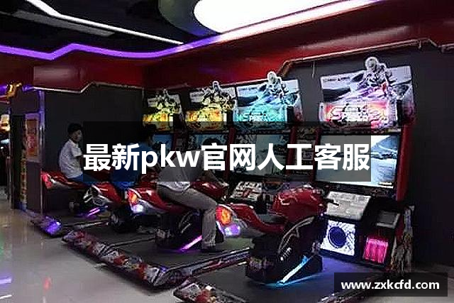最新pkw官网人工客服